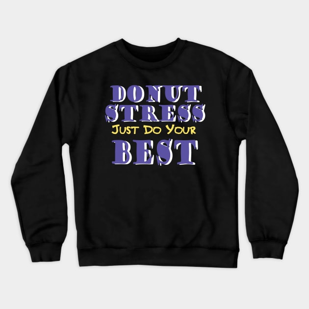 Donut Stress. Just Do Your Best. Crewneck Sweatshirt by pako-valor